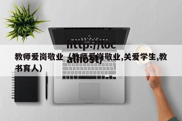 教师爱岗敬业（教师爱岗敬业,关爱学生,教书育人）